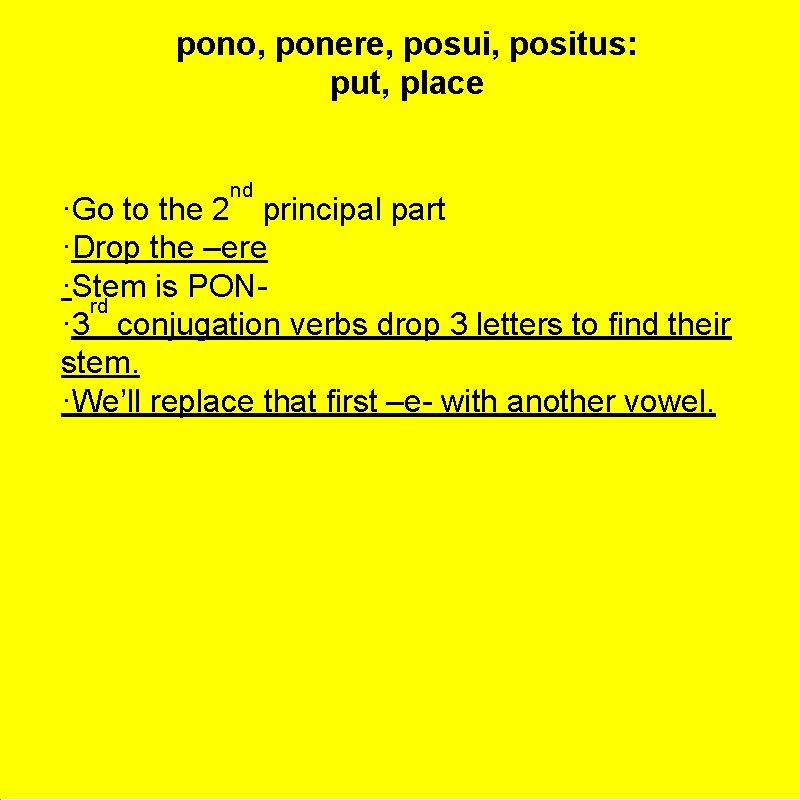 pono, ponere, posui, positus: put, place nd ·Go to the 2 principal part ·Drop