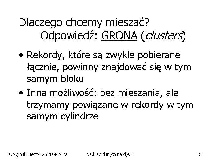 Dlaczego chcemy mieszać? Odpowiedź: GRONA (clusters) • Rekordy, które są zwykle pobierane łącznie, powinny