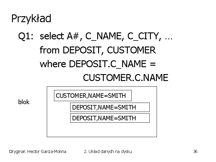 Przykład Q 1: select A#, C_NAME, C_CITY, … from DEPOSIT, CUSTOMER where DEPOSIT. C_NAME