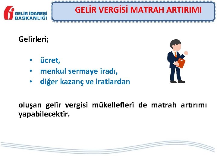 GELİR VERGİSİ MATRAH ARTIRIMI Gelirleri; • ücret, • menkul sermaye iradı, • diğer kazanç