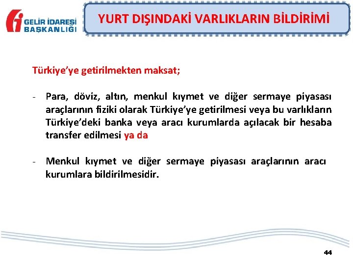 YURT DIŞINDAKİ VARLIKLARIN BİLDİRİMİ Türkiye’ye getirilmekten maksat; - Para, döviz, altın, menkul kıymet ve