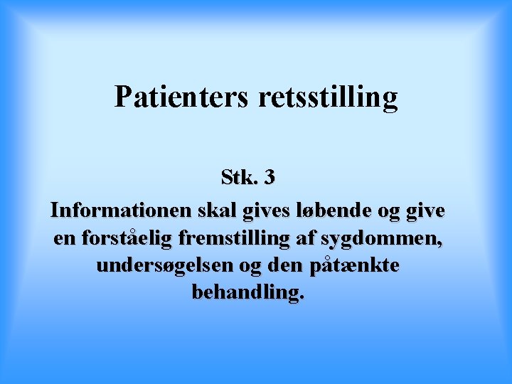 Patienters retsstilling Stk. 3 Informationen skal gives løbende og give en forståelig fremstilling af