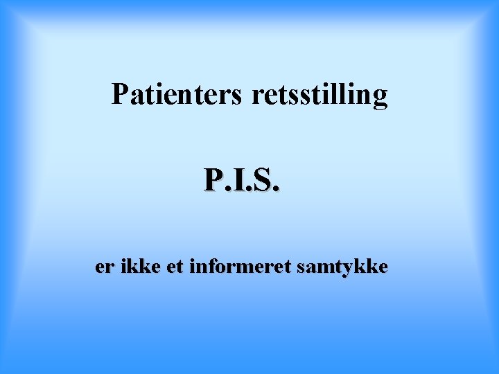 Patienters retsstilling P. I. S. er ikke et informeret samtykke 