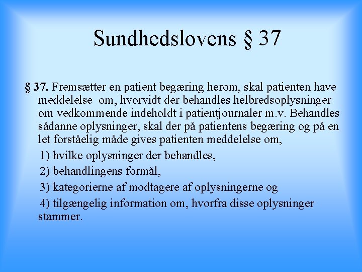 Sundhedslovens § 37. Fremsætter en patient begæring herom, skal patienten have meddelelse om, hvorvidt