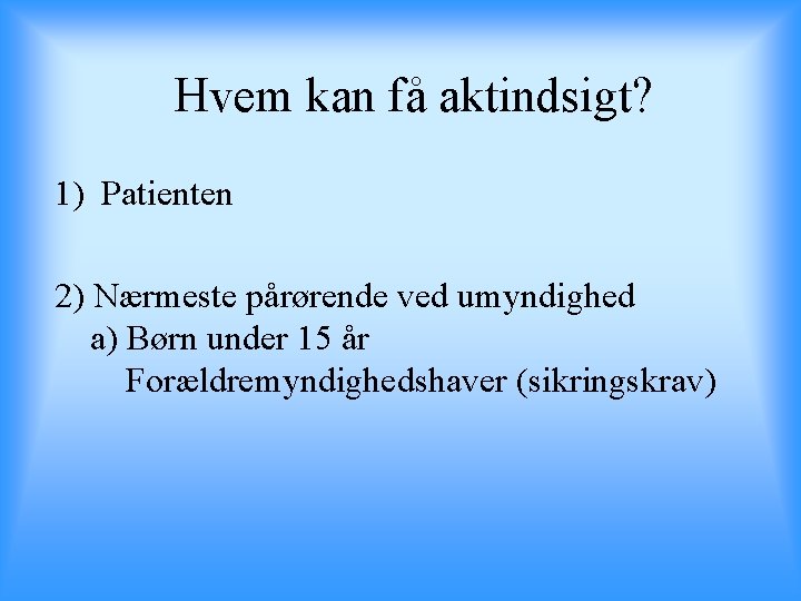 Hvem kan få aktindsigt? 1) Patienten 2) Nærmeste pårørende ved umyndighed a) Børn under