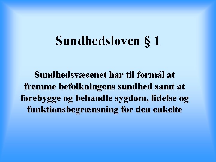 Sundhedsloven § 1 Sundhedsvæsenet har til formål at fremme befolkningens sundhed samt at forebygge