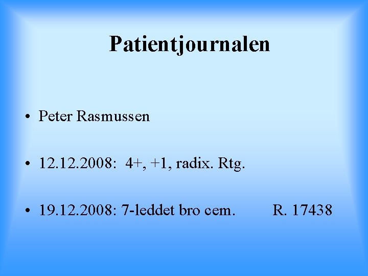 Patientjournalen • Peter Rasmussen • 12. 2008: 4+, +1, radix. Rtg. • 19. 12.