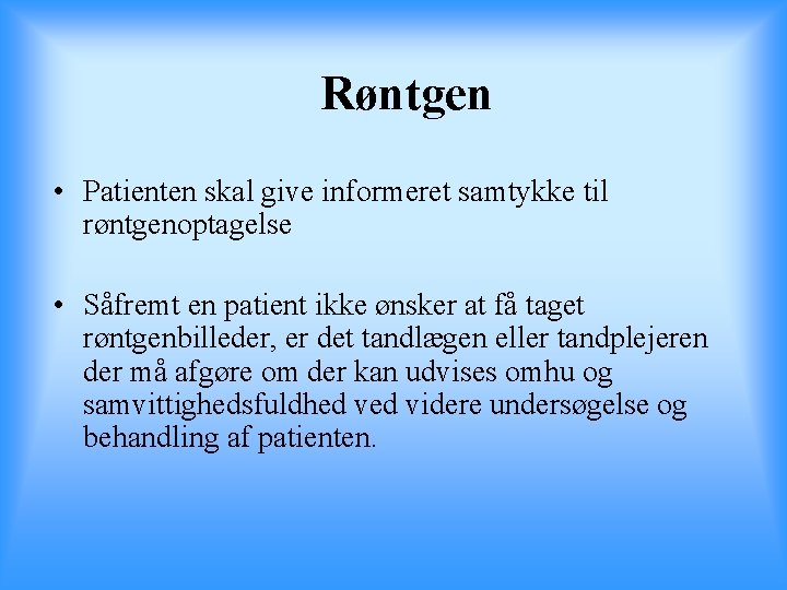 Røntgen • Patienten skal give informeret samtykke til røntgenoptagelse • Såfremt en patient ikke
