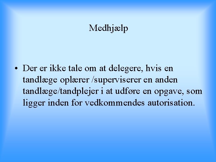 Medhjælp • Der er ikke tale om at delegere, hvis en tandlæge oplærer /superviserer