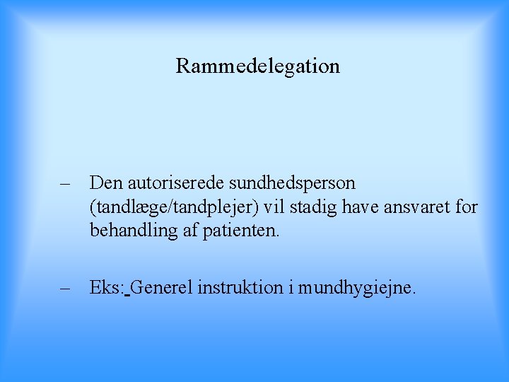 Rammedelegation – Den autoriserede sundhedsperson (tandlæge/tandplejer) vil stadig have ansvaret for behandling af patienten.