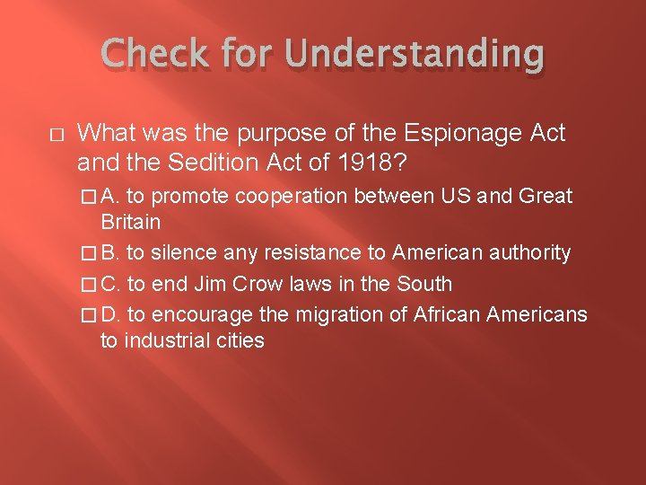 Check for Understanding � What was the purpose of the Espionage Act and the