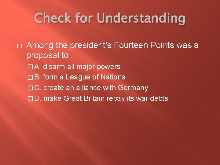 Check for Understanding � Among the president’s Fourteen Points was a proposal to: �