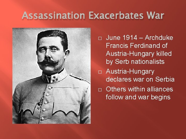 Assassination Exacerbates War � � � June 1914 – Archduke Francis Ferdinand of Austria-Hungary