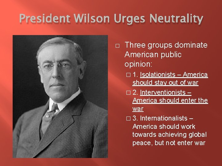 President Wilson Urges Neutrality � Three groups dominate American public opinion: � 1. Isolationists