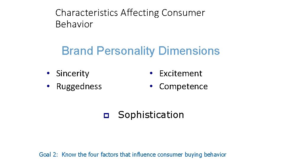 Characteristics Affecting Consumer Behavior Brand Personality Dimensions • Sincerity • Ruggedness • Excitement •