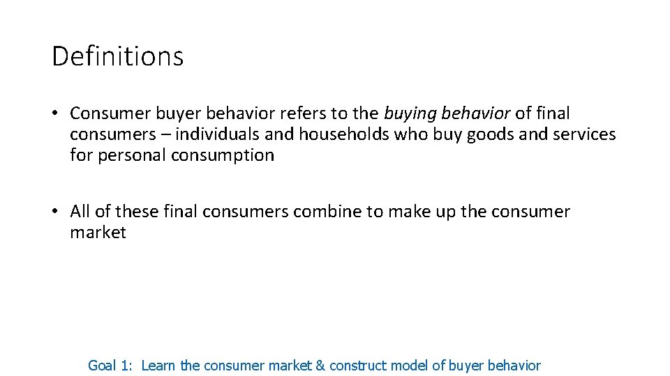 Definitions • Consumer buyer behavior refers to the buying behavior of final consumers –