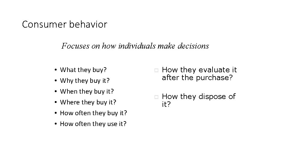 Consumer behavior Focuses on how individuals make decisions • • • What they buy?
