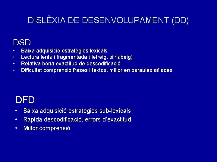 DISLÈXIA DE DESENVOLUPAMENT (DD) DSD • • Baixa adquisició estratègies lexicals Lectura lenta i