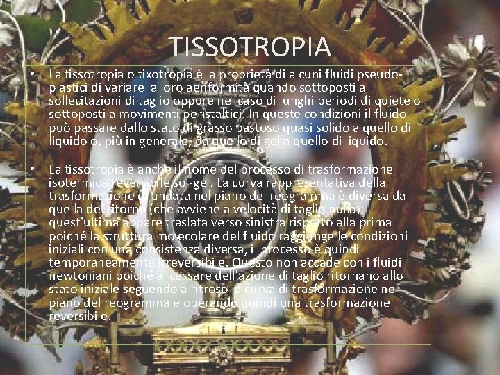 TISSOTROPIA • La tissotropia o tixotropia è la proprietà di alcuni fluidi pseudoplastici di