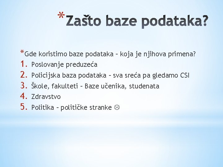 * *Gde koristimo baze podataka – koja je njihova primena? 1. Poslovanje preduzeća 2.