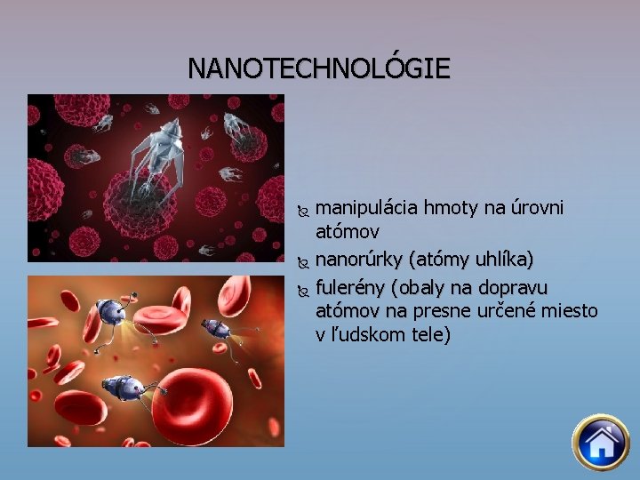 NANOTECHNOLÓGIE manipulácia hmoty na úrovni atómov nanorúrky (atómy uhlíka) fulerény (obaly na dopravu atómov