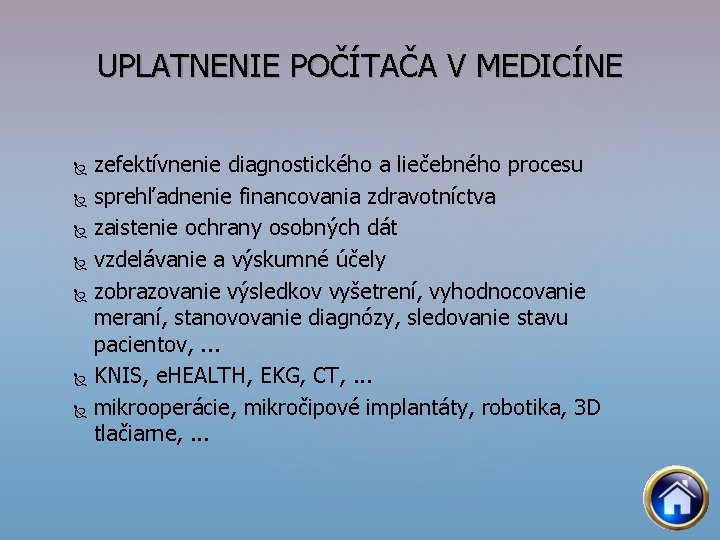 UPLATNENIE POČÍTAČA V MEDICÍNE zefektívnenie diagnostického a liečebného procesu sprehľadnenie financovania zdravotníctva zaistenie ochrany