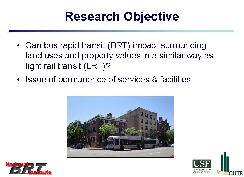 Research Objective • Can bus rapid transit (BRT) impact surrounding land uses and property