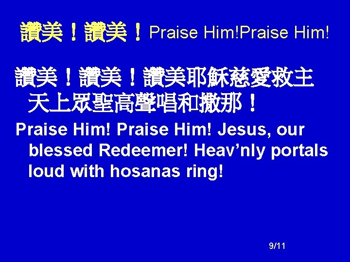 讚美！讚美！Praise Him! 讚美！讚美！讚美耶穌慈愛救主 天上眾聖高聲唱和撒那！ Praise Him! Jesus, our blessed Redeemer! Heav’nly portals loud with