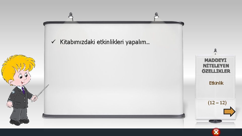 ü Kitabımızdaki etkinlikleri yapalım. . MADDEYİ NİTELEYEN ÖZELLİKLER Etkinlik (12 – 12) 