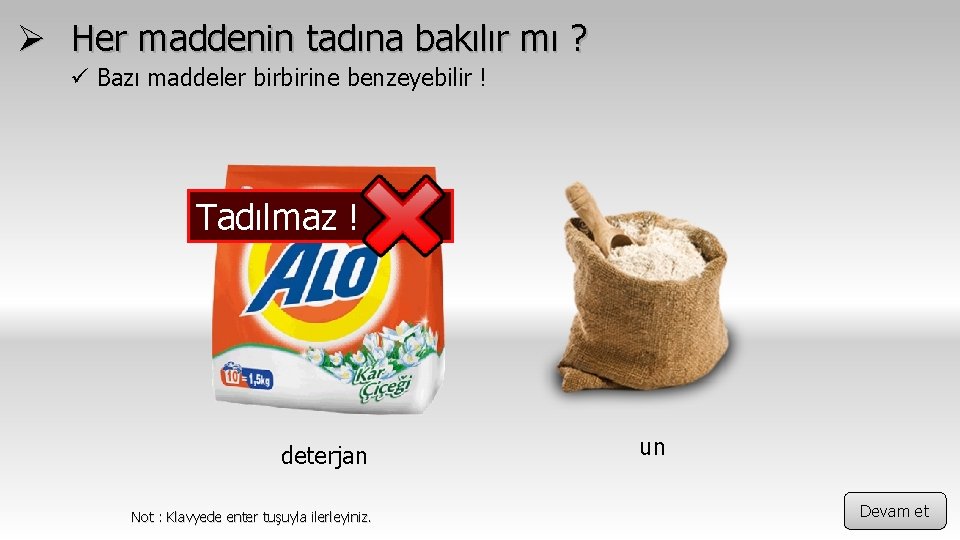 Ø Her maddenin tadına bakılır mı ? ü Bazı maddeler birbirine benzeyebilir ! Tadılmaz