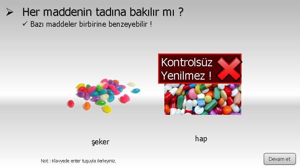 Ø Her maddenin tadına bakılır mı ? ü Bazı maddeler birbirine benzeyebilir ! Kontrolsüz