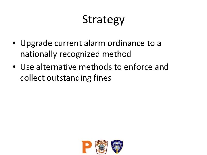 Strategy • Upgrade current alarm ordinance to a nationally recognized method • Use alternative