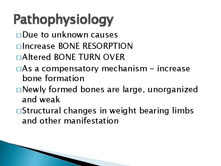 Pathophysiology � Due to unknown causes � Increase BONE RESORPTION � Altered BONE TURN