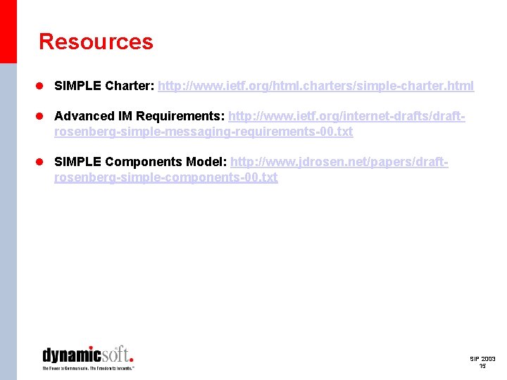 Resources l SIMPLE Charter: http: //www. ietf. org/html. charters/simple-charter. html l Advanced IM Requirements: