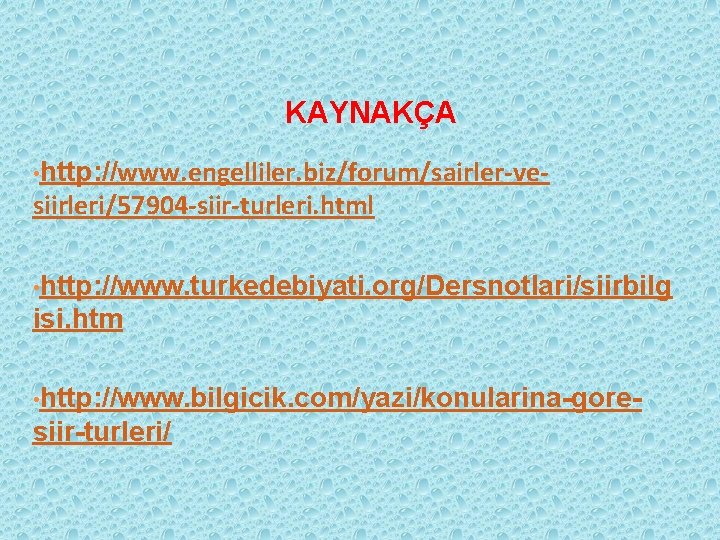 KAYNAKÇA • http: //www. engelliler. biz/forum/sairler-ve- siirleri/57904 -siir-turleri. html • http: //www. turkedebiyati. org/Dersnotlari/siirbilg