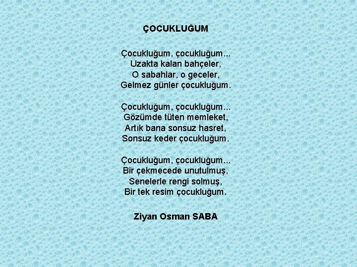 ÇOCUKLUĞUM Çocukluğum, çocukluğum. . . Uzakta kalan bahçeler, O sabahlar, o geceler, Gelmez günler