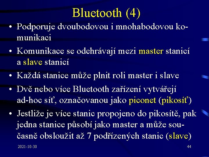 Bluetooth (4) • Podporuje dvoubodovou i mnohabodovou komunikaci • Komunikace se odehrávají mezi master