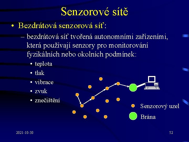 Senzorové sítě • Bezdrátová senzorová síť: – bezdrátová síť tvořená autonomními zařízeními, která používají