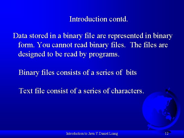 Introduction contd. Data stored in a binary file are represented in binary form. You