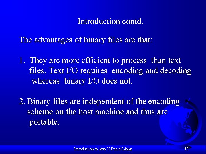 Introduction contd. The advantages of binary files are that: 1. They are more efficient