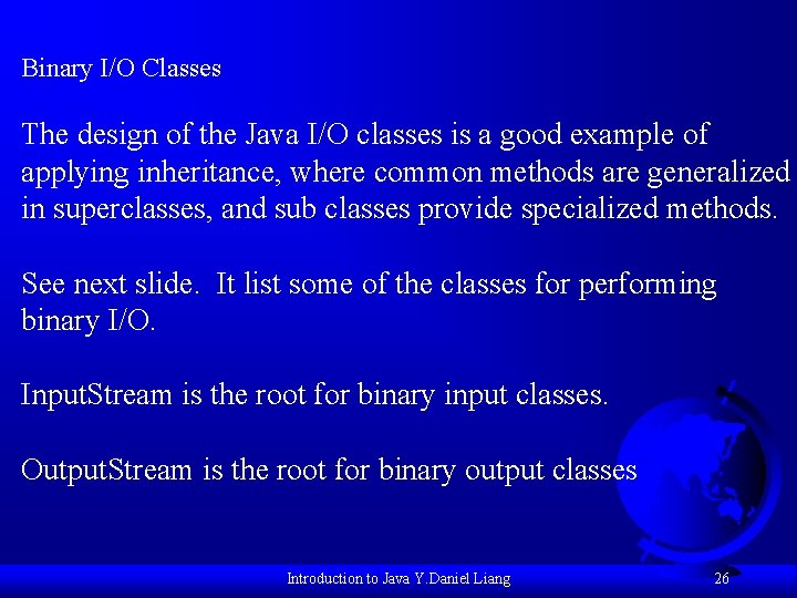 Binary I/O Classes The design of the Java I/O classes is a good example
