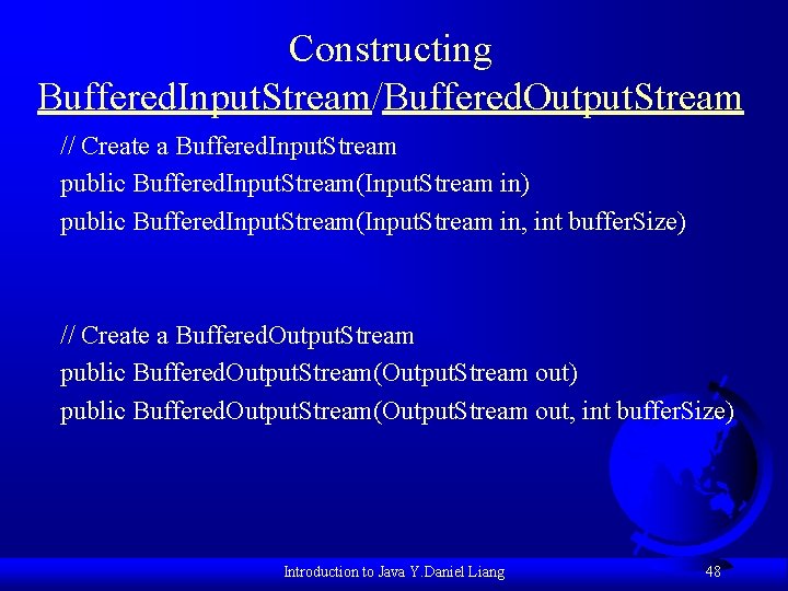Constructing Buffered. Input. Stream/Buffered. Output. Stream // Create a Buffered. Input. Stream public Buffered.