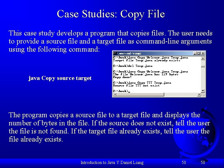 Case Studies: Copy File This case study develops a program that copies files. The