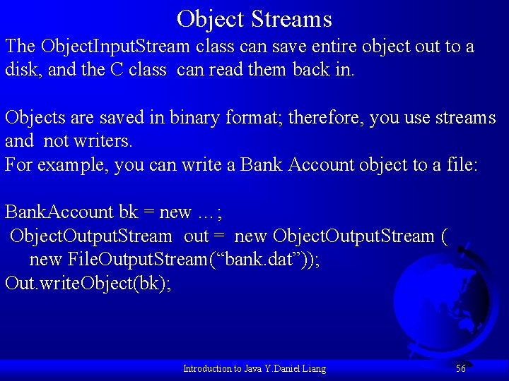 Object Streams The Object. Input. Stream class can save entire object out to a
