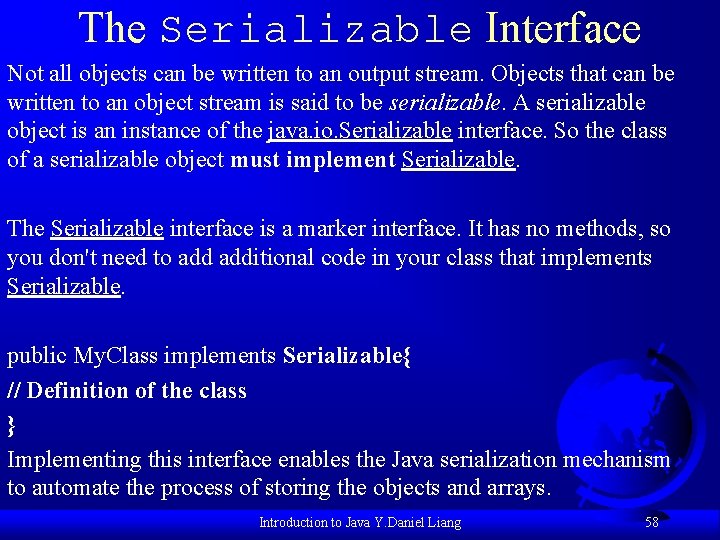 The Serializable Interface Not all objects can be written to an output stream. Objects