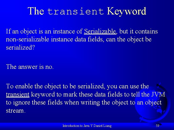 The transient Keyword If an object is an instance of Serializable, but it contains