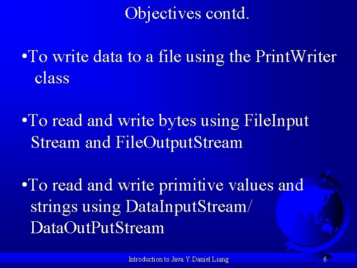 Objectives contd. • To write data to a file using the Print. Writer class