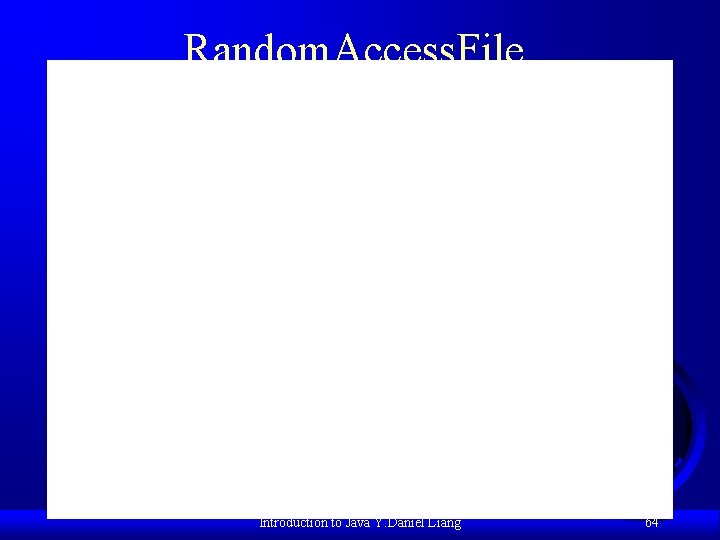 Random. Access. File Introduction to Java Y. Daniel Liang 64 