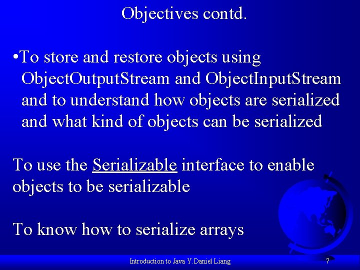 Objectives contd. • To store and restore objects using Object. Output. Stream and Object.