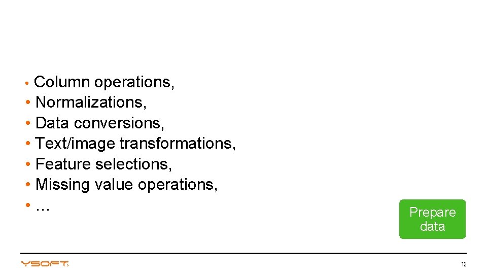 Column operations, • Normalizations, • Data conversions, • Text/image transformations, • Feature selections, •